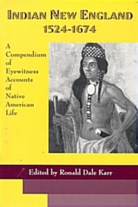 Indian New England 1524-1674: A Compendium of Eyewitness Accounts of Native American Life (Heritage of New England Series) (Paperback, First Edition)