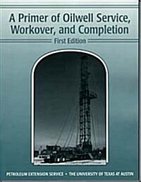 A Primer of Oilwell Service, Workover, and Completion (Paperback, 1st)