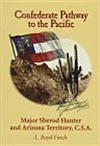 Confederate Pathway to the Pacific: Major Sherod Hunter and Arizona Territory, C.S.A (Hardcover, First Edition)