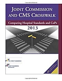 2013 Joint Commission and CMS Crosswalk: Comparing Hospital Standards and Cops (Jcr, Joint Commission and CMS Crosswalk) (Spiral-bound, 1)