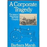 A Corporate Tragedy: The Agony of International Harvester Company (Hardcover)
