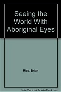 Seeing the World With Aboriginal Eyes (Paperback)