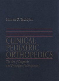 Clinical Pediatric Orthopedics: The Art of Diagnosis and Principles of Management (Hardcover, 1st)