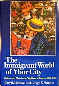 The Immgrant World of Ybor City: Italians and Their Latin Neighbors in Tampa, 1885-1985 (Statue of Liberty - Ellis Island Centennial Series) (Hardcover, 1st)