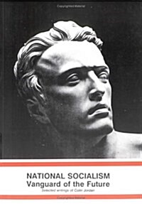 National Socialism Vanguard of the Future - Selected Writings of Colin Jordan (Paperback, 1st)