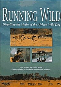 Running Wild: Dispelling the Myths of the African Wild Dog (Hardcover, 1st)