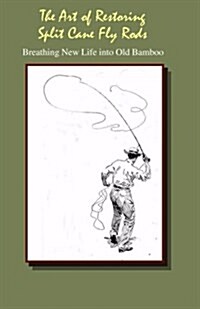 The Art of Restoring Split Cane Fly Rods (Paperback)