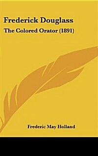 Frederick Douglass: The Colored Orator (1891) (Hardcover)