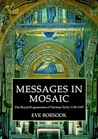 Messages in Mosaic: The Royal Programmes of Norman Sicily, 1130-1187 (Clarendon studies in the history of art) (Paperback)