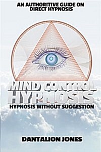 Mind Control Hypnosis: Hypnosis Without Suggestion (Paperback)