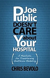 Joe Public Doesnt Care About Your Hospital (Hardcover, First)