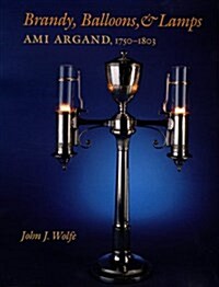 Brandy, Balloons, & Lamps: Ami Argand, 1750-1803 (Hardcover, 1st)