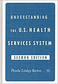 Understanding the U.S. Health Services System, Second Edition (Hardcover, 2)