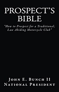 Prospects Bible: How to Prospect for a Traditional, Law Abiding Motorcycle Club (Paperback)