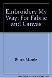 Embroidery My Way: For Fabric and Canvas (Paperback, First Edition)