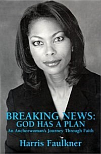 Breaking News: God Has A Plan - An Anchorwomans Journey Through Faith (Hardcover, 1)