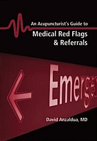 An Acupuncturists Guide to Medical Red Flags and Referrals (Paperback, 1st)