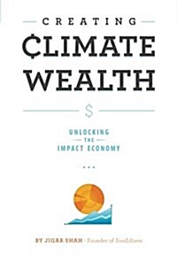 Creating Climate Wealth: Unlocking the Impact Economy (Paperback)