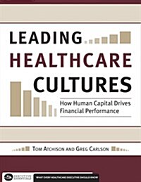 Leading Healthcare Cultures: How Human Capital Drives Financial Performance (Paperback)