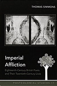 Imperial Affliction: Eighteenth-Century British Poets and Their Twentieth-Century Lives (Hardcover)