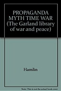 PROPAGANDA MYTH TIME WAR (The Garland library of war and peace) (Hardcover, 0)
