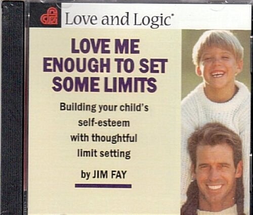 Love Me Enough to Set Limits: Building Your Childs Self-Esteem With Thoughtful Limit Setting (Audio CD, Abridged)