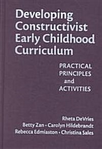 Developing Constructivist Early Childhood Curriculum: Practical Principles and Activities (Early Childhood Education Series) (Hardcover)