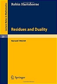 Residues and Duality: Lecture Notes of a Seminar on the Work of A. Grothendieck, Given at Harvard 1963 /64 (Paperback, 1966)