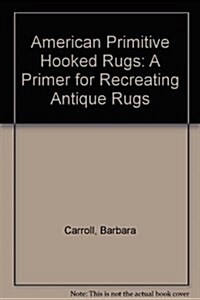 American Primitive Hooked Rugs: A Primer for Recreating Antique Rugs (Spiral-bound)