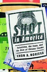 Shot in America: Television, the State, and the Rise of Chicano Cinema (Library Binding)