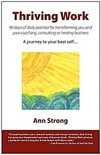 Thriving Work: 90 days of daily practice for transforming you and your coaching, consulting or healing business (Paperback)
