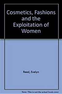 Cosmetics, Fashions, and the Exploitation of Women (Hardcover, 1st ed)