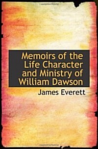 Memoirs of the Life Character and Ministry of William Dawson (Paperback)