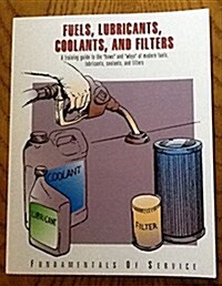 Fuels, Lubricants, Coolants, and Filters: A Training Guide to the Hows and Whys of Modern Fuels, Lubricants, Coolants, and Filters (Hardcover)