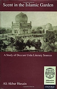 Scent in the Islamic Garden: A Study of Deccani Urdu Literary Sources (Hardcover, 0)