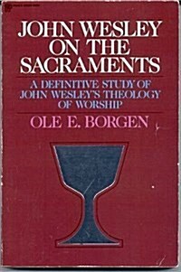 John Wesley on the Sacraments: A Theological Study (Paperback)