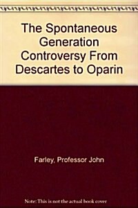 The Spontaneous Generation Controversy From Descartes to Oparin (Hardcover)