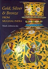 Gold, Silver & Bronze from Mughal India (Hardcover)