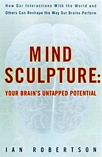 Mind Sculpture: Unlocking Your Brains Untapped Potential (Hardcover, First Edition)