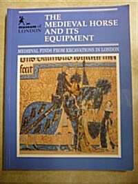 The Medieval Horse and Its Equipment C. 1150-C. 1450 (Medieval Finds from Excavations in London) (Paperback)