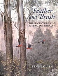 Feather and Brush: Three Centuries of Australian Bird Art (Hardcover)