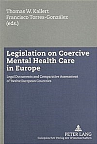 Legislation on Coercive Mental Health Care in Europe: Legal Documents And Comparative Assesment of Twelve European Countries (Hardcover, 1st)