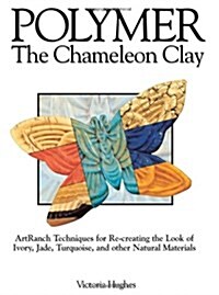 Polymer - The Chameleon Clay: ArtRanch Techniques for Re-creating the Look of Ivory, Jade, Turquoise, and Other Natural Materials (Paperback)