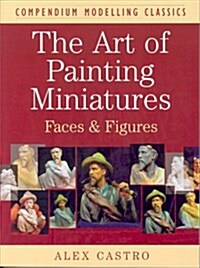 ART OF PAINTING MINIATURES: Faces and Figures (Compendium Modelling Classics) (Paperback)