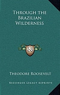 Through the Brazilian Wilderness (Hardcover)