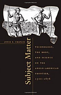 Subject Matter: Technology, the Body, and Science on the Anglo-American Frontier, 1500-1676 (Hardcover, First Edition)