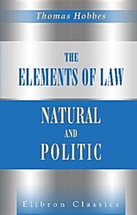 The Elements of Law, Natural and Politic: To Which Are Subjoined Selected Extracts from Unprinted Mss. of Thomas Hobbes (Paperback)