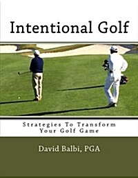 Intentional Golf: Strategies To Transform Your Golf Game (Paperback)