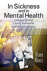 In Sickness and in Mental Health: Living with and Loving Someone with Mental Illness (Paperback)