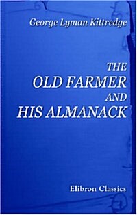 The Old Farmer and His Almanack: Being some Observations on Life and Manners in New England a Hundred Years Ago. Suggested by Reading the Earlier Numb (Paperback)